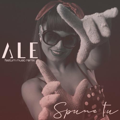 Spune Tu (Festum Music Remix) - ALE