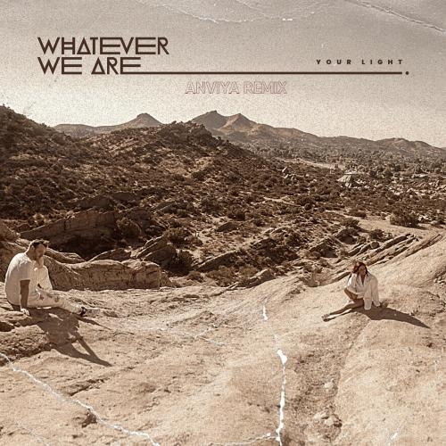 Your Light (AnviyA Remix) - Whatever We Are