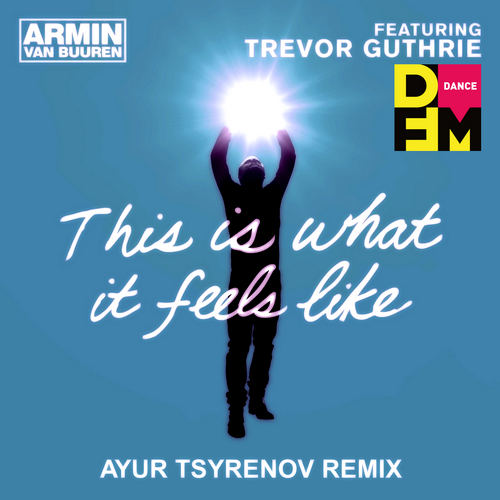 This Is What It Feels Like (Ayur Tsyrenov DFM Remix) - Armin Van Buuren feat. Trevor Guthrie