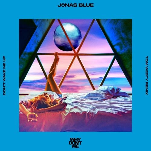 Don’t Wake Me Up (Tom Westy Remix) - Jonas Blue & Why Don't We