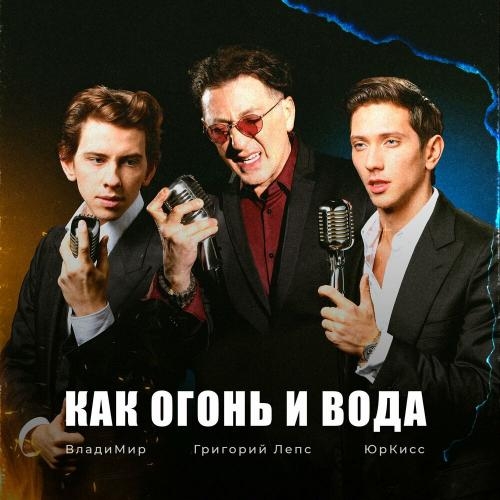 Как огонь и вода - Григорий Лепс, ЮрКисс & Владимир