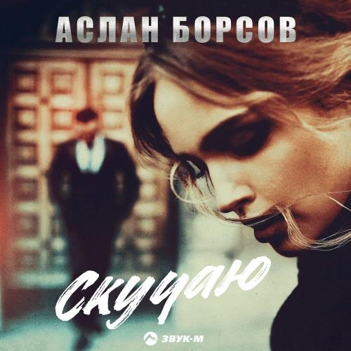 Скучаю - Аслан Борсов