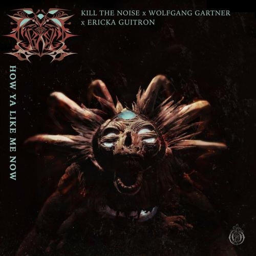 How Ya Like Me Now - Kill The Noise & Wolfgang Gartner feat. Ericka Guitron