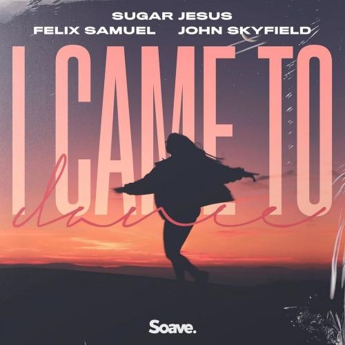 I Came To Dance - Sugar Jesus feat. Felix Samuel x John Skyfield