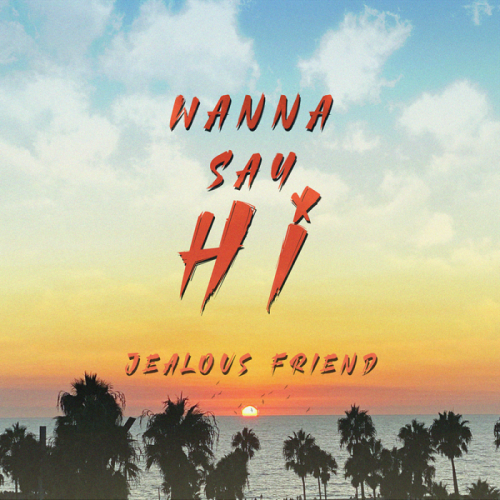 Wanna Say Hi - Jealous Friend feat. Bastien